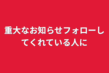 重大なお知らせフォローしてくれている人に