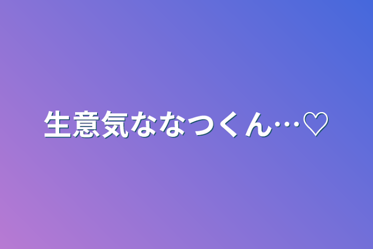 「生意気ななつくん…♡」のメインビジュアル