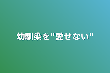 幼馴染を"愛せない"