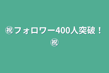 ㊗️フォロワー400人突破！㊗️