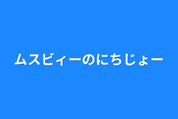 ムスビィーのにちじょー