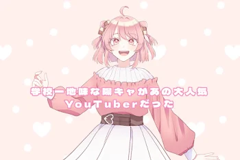 学 校 一 地 味 な 陽 キ ャ が あ の 大 人 気 YouTuber だ っ た