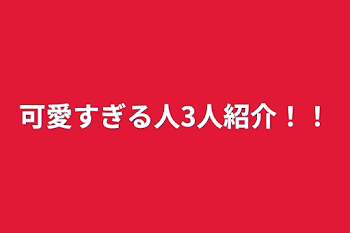 可愛すぎる人3人紹介！！