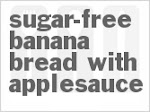 Sugar-Free Banana Bread With Applesauce was pinched from <a href="http://www.cdkitchen.com/recipes/recs/271/Sugar-Free-Banana-Bread-With-A103617.shtml" target="_blank">www.cdkitchen.com.</a>