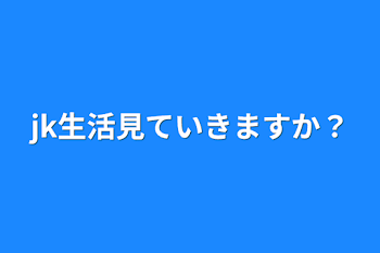 jk生活見ていきますか？