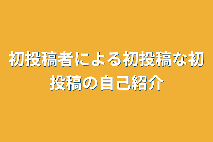 「初投稿者による初投稿な初投稿の自己紹介」のメインビジュアル