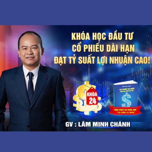 Khoá Học Đầu Tư Cổ Phiếu Dài Hạn Đạt Tỷ Suất Lợi Nhuận Cao - Gv Lâm Minh Chánh