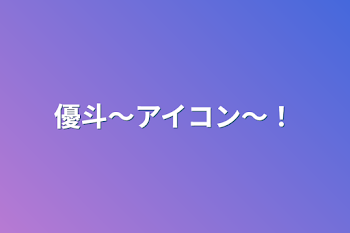 優斗〜アイコン〜！