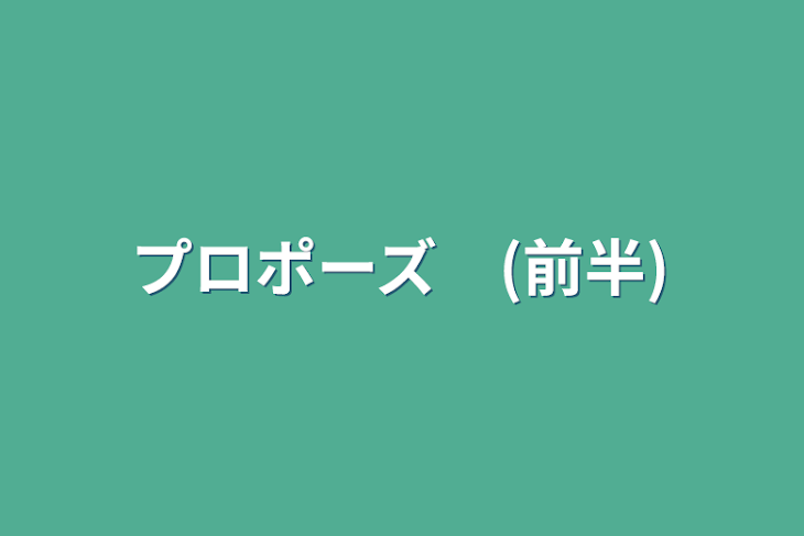 「プロポーズ　(前半)」のメインビジュアル