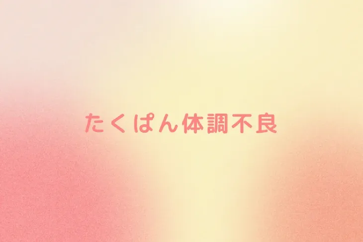 「たくぱん体調不良」のメインビジュアル