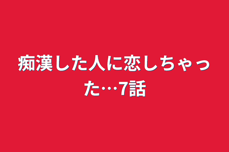 「痴漢した人に恋しちゃった…7話」のメインビジュアル