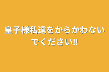 皇子様私達をからかわないでください‼︎