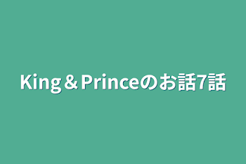 King＆Princeのお話7話