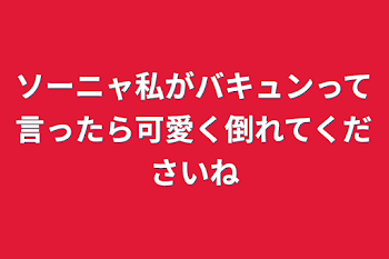 「ソーニャ私がバキュンって言ったら可愛く倒れてくださいね」のメインビジュアル