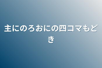 主にのろおにの四コマもどき