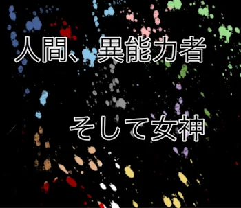 人間、異能力者、そして女神