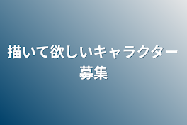 描いて欲しいキャラクター募集