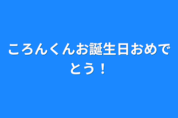 ころんくんお誕生日おめでとう！