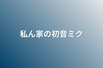 「私ん家の初音ミク」のメインビジュアル