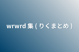 wrwrd   集  (  りくまとめ   )