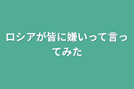 ロシアが皆に嫌いって言ってみた