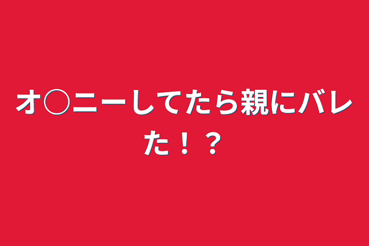 「オ○ニーしてたら親にバレた！？」のメインビジュアル