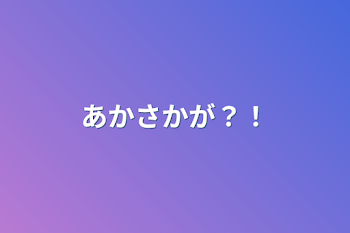 あかさかが？！