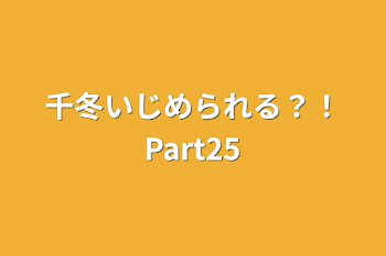 千冬いじめられる？！Part25