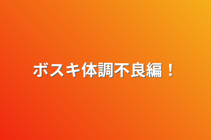 「ボスキ体調不良編！」のメインビジュアル