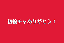 初絵チャありがとう！