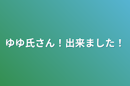 ゆゆ氏さん！出来ました！