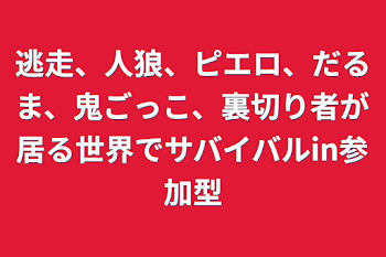 逃走、人狼、ピエロ、だるま、鬼ごっこ、裏切り者が居る世界でサバイバルin参加型