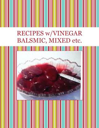 RECIPES w/VINEGAR BALSMIC, MIXED etc.