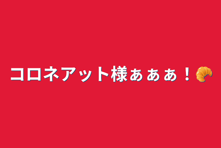 「コロネアット様ぁぁぁ！🥐」のメインビジュアル