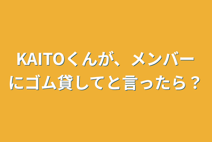 「KAITOくんが、メンバーにゴム貸してと言ったら？」のメインビジュアル