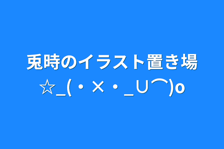 「兎時のイラスト置き場☆_(・×・_∪⌒)ο」のメインビジュアル