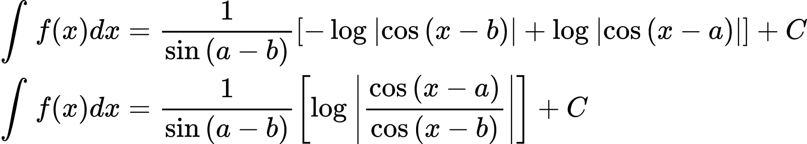 {"font":{"color":"#000000","size":10,"family":"Arial"},"type":"align*","id":"2-1-0-0-0-1-1-1-1-0-1-1-2-1-0","code":"\\begin{align*}\n{\\int_{}^{}f\\left(x\\right)dx}&={\\frac{1}{\\sin\\left(a-b\\right)}\\left[-\\log_{}\\left|\\cos\\left(x-b\\right)\\right|+\\log_{}\\left|\\cos\\left(x-a\\right)\\right|\\right]+C}\\\\\n{\\int_{}^{}f\\left(x\\right)dx}&={\\frac{1}{\\sin\\left(a-b\\right)}\\left[\\log_{}\\left|\\frac{\\cos\\left(x-a\\right)}{\\cos\\left(x-b\\right)}\\right|\\right]+C}\t\n\\end{align*}","ts":1600600966578,"cs":"voWr469WHKeqXPmsB/uXAA==","size":{"width":448,"height":80}}