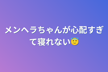 「メンヘラちゃんが心配すぎて寝れない😇」のメインビジュアル