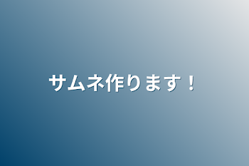 サムネ作ります！