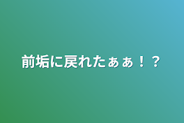 前垢に戻れたぁぁ！？