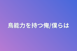 鳥能力を持つ俺/僕らは