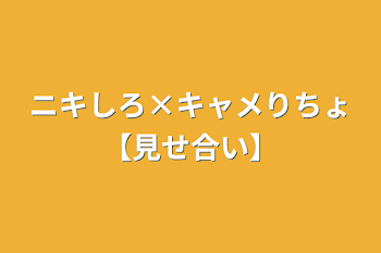 「ニキしろ×キャメりちょ【見せ合い】」のメインビジュアル