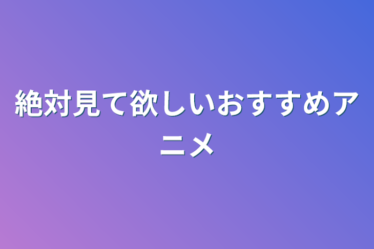 「絶対見て欲しいおすすめアニメ」のメインビジュアル