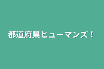 都道府県ヒューマンズ！