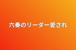 六奏のリーダー愛され