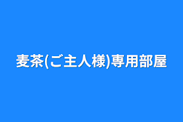 麦茶(ご主人様)専用部屋