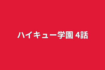 ハイキュー学園   4話