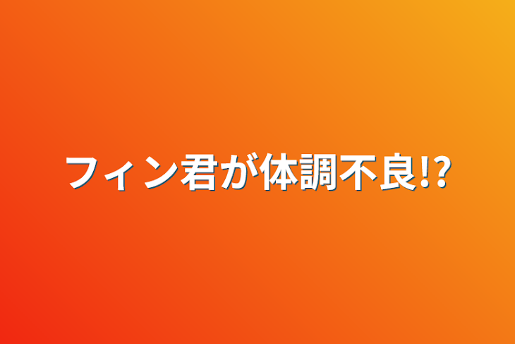 「フィン君が体調不良!?」のメインビジュアル