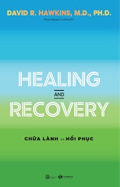 Healing And Recovery - Chữa Lành Và Hồi Phục - David R. Hawkins, M.d., Ph.d - Phạm Nguyên Trường Dịch - (Bìa Mềm)