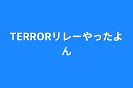 TERRORリレーやったよん